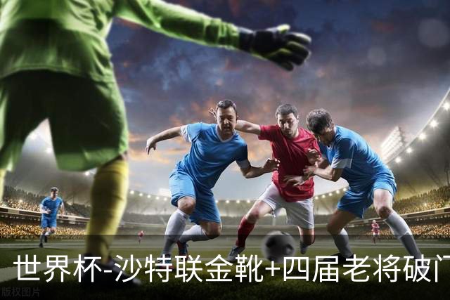 世界杯-沙特联金靴+四届老将破门 十人墨西哥2-0九人南非